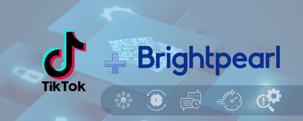 Automate TikTok Orders with Brightpearl Integration
